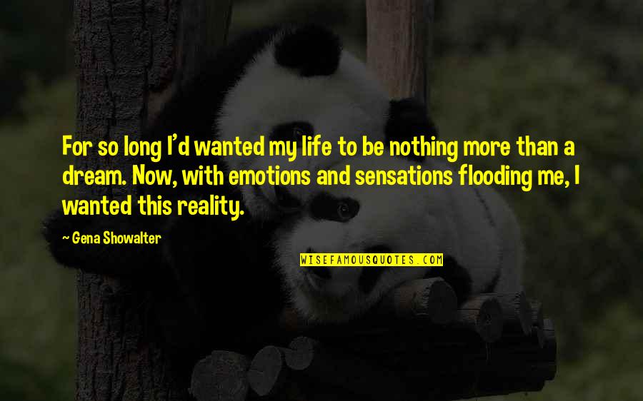 Life A Dream Quotes By Gena Showalter: For so long I'd wanted my life to
