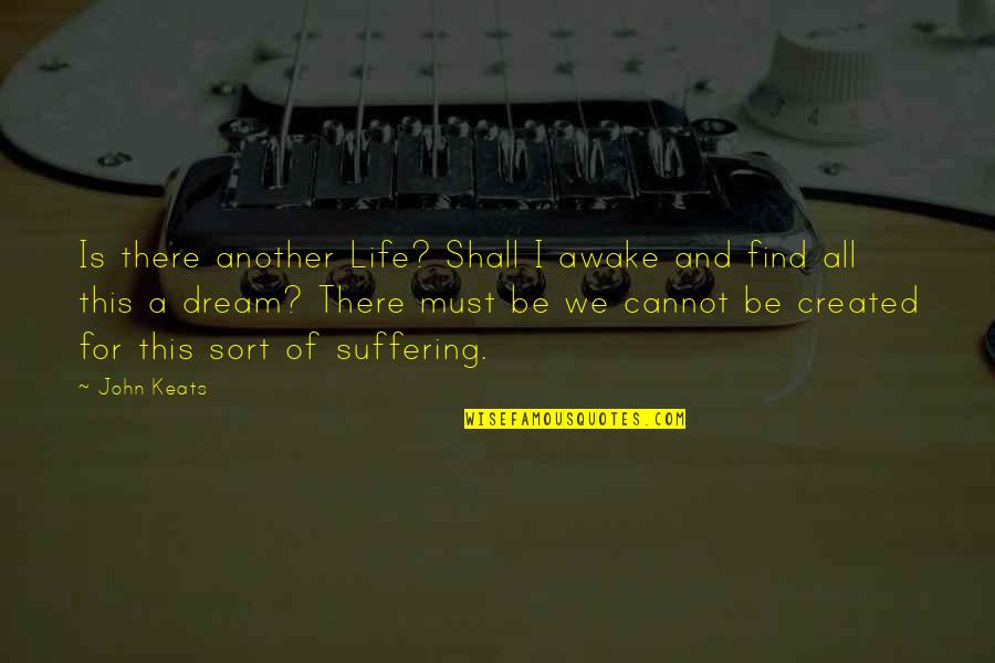 Life A Dream Quotes By John Keats: Is there another Life? Shall I awake and