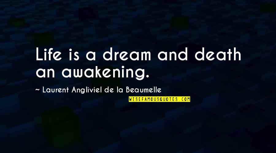 Life A Dream Quotes By Laurent Angliviel De La Beaumelle: Life is a dream and death an awakening.