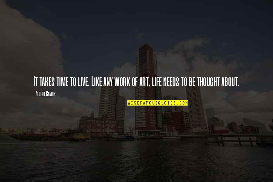 Life A Work Of Art Quotes By Albert Camus: It takes time to live. Like any work