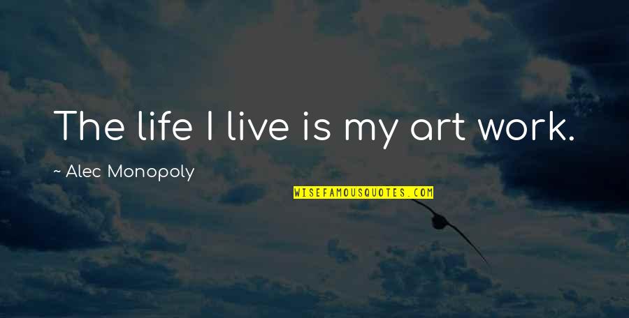 Life A Work Of Art Quotes By Alec Monopoly: The life I live is my art work.