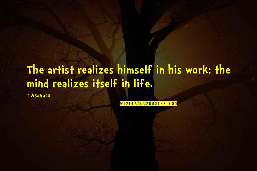 Life A Work Of Art Quotes By Asanaro: The artist realizes himself in his work; the