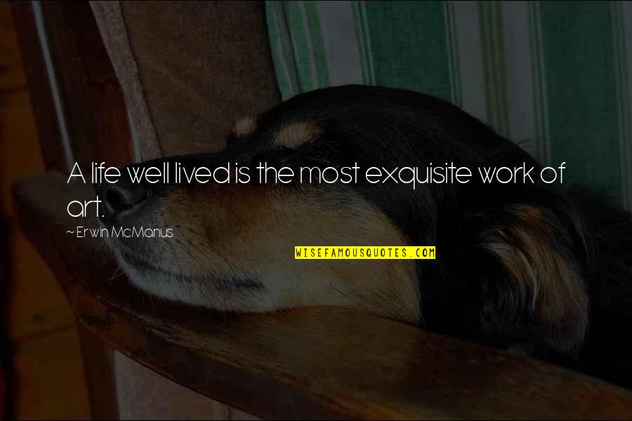 Life A Work Of Art Quotes By Erwin McManus: A life well lived is the most exquisite