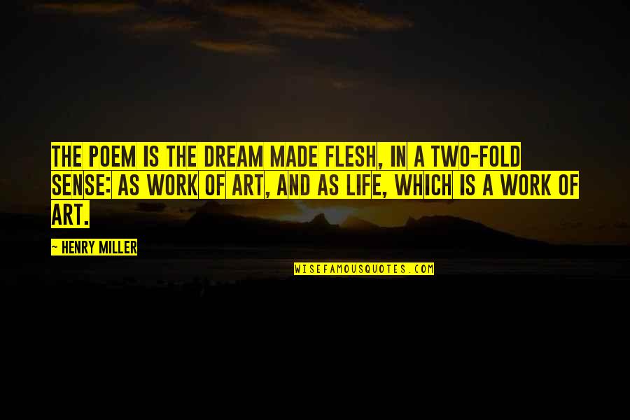 Life A Work Of Art Quotes By Henry Miller: The poem is the dream made flesh, in