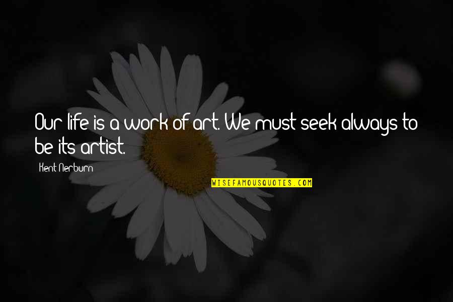 Life A Work Of Art Quotes By Kent Nerburn: Our life is a work of art. We