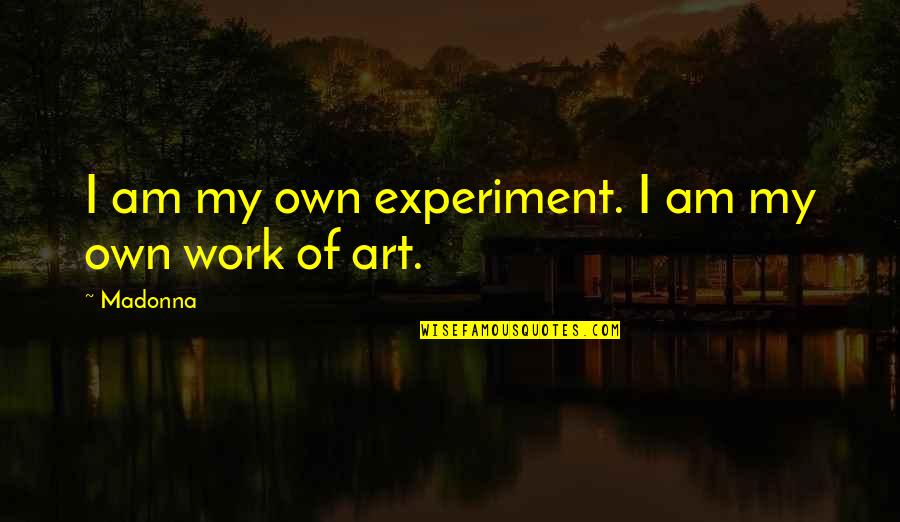 Life A Work Of Art Quotes By Madonna: I am my own experiment. I am my