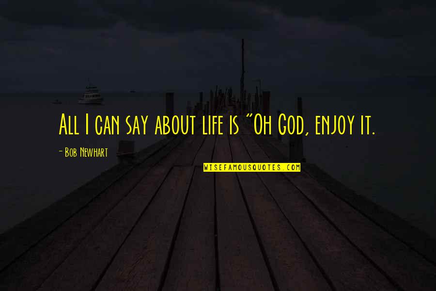 Life About God Quotes By Bob Newhart: All I can say about life is "Oh