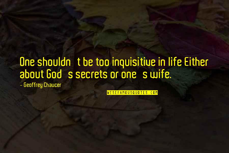 Life About God Quotes By Geoffrey Chaucer: One shouldn't be too inquisitive in life Either