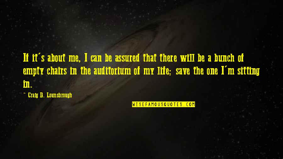 Life About Me Quotes By Craig D. Lounsbrough: If it's about me, I can be assured