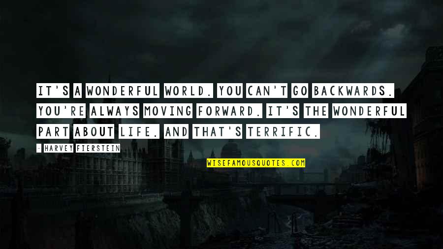 Life About Moving On Quotes By Harvey Fierstein: It's a wonderful world. You can't go backwards.