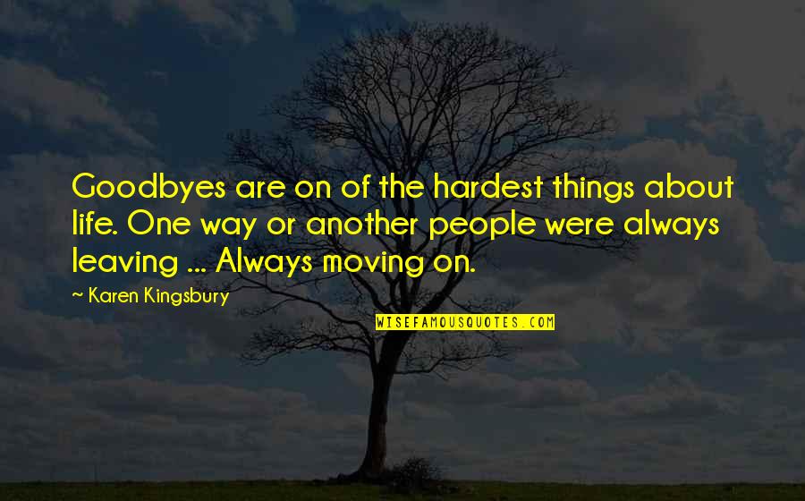 Life About Moving On Quotes By Karen Kingsbury: Goodbyes are on of the hardest things about
