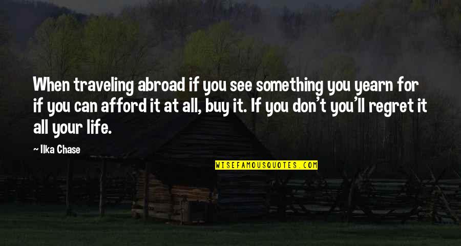 Life Abroad Quotes By Ilka Chase: When traveling abroad if you see something you