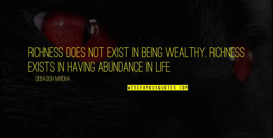 Life Abundance Quotes By Debasish Mridha: Richness does not exist in being wealthy, richness Life Abundance Quotes By Debasish Mridha: Richness does not exist in being wealthy, richness