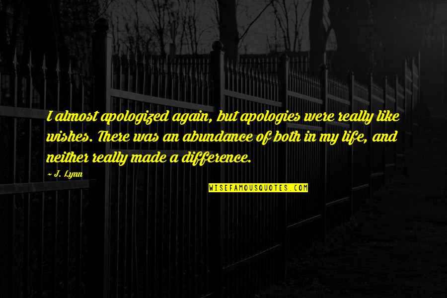 Life Abundance Quotes By J. Lynn: I almost apologized again, but apologies were really Life Abundance Quotes By J. Lynn: I almost apologized again, but apologies were really