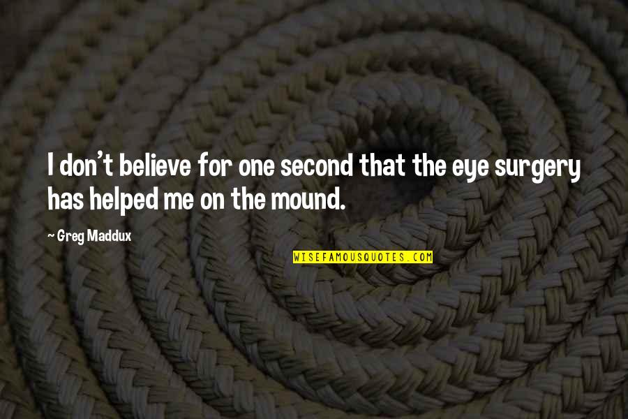Life Abyss Quotes By Greg Maddux: I don't believe for one second that the