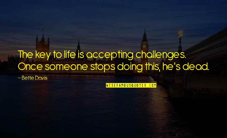 Life Accepting Quotes By Bette Davis: The key to life is accepting challenges. Once