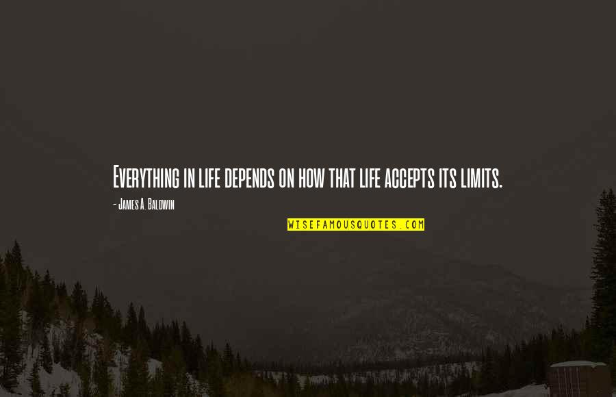 Life Accepting Quotes By James A. Baldwin: Everything in life depends on how that life