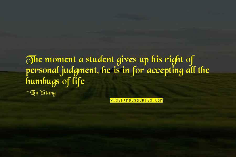 Life Accepting Quotes By Lin Yutang: The moment a student gives up his right