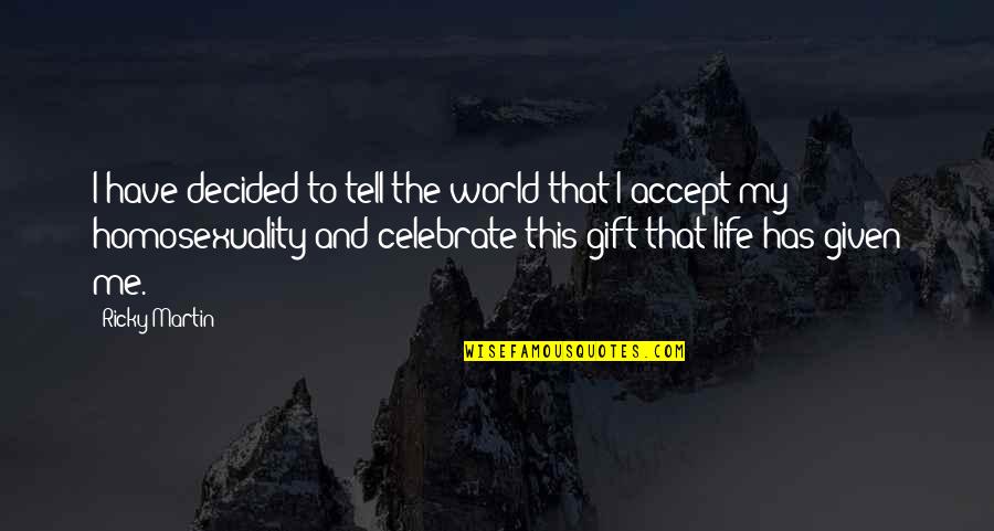 Life Accepting Quotes By Ricky Martin: I have decided to tell the world that