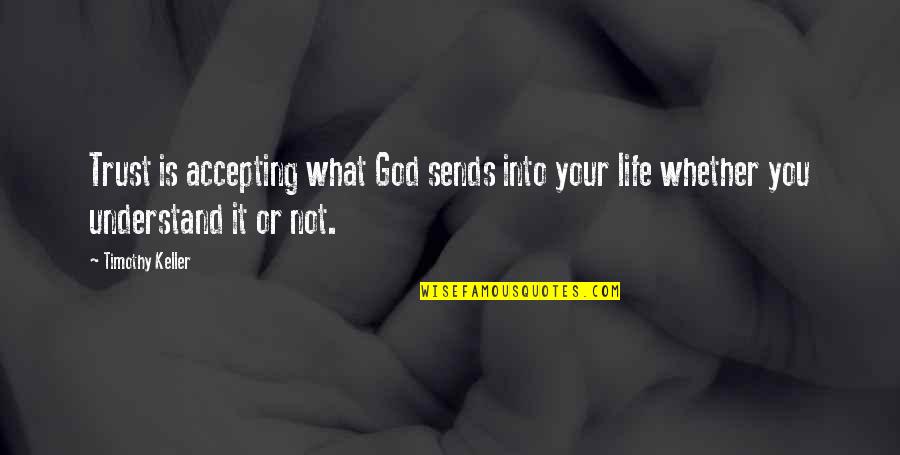 Life Accepting Quotes By Timothy Keller: Trust is accepting what God sends into your