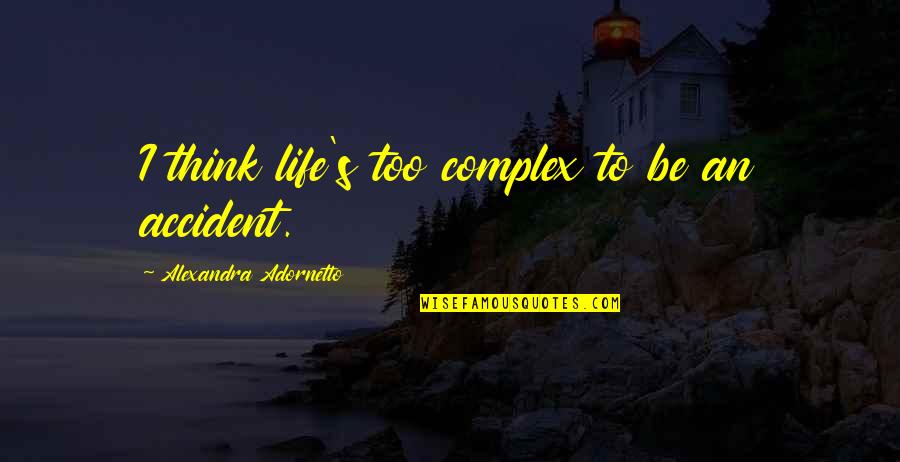 Life Accident Quotes By Alexandra Adornetto: I think life's too complex to be an