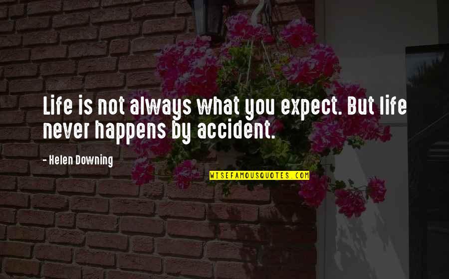 Life Accident Quotes By Helen Downing: Life is not always what you expect. But