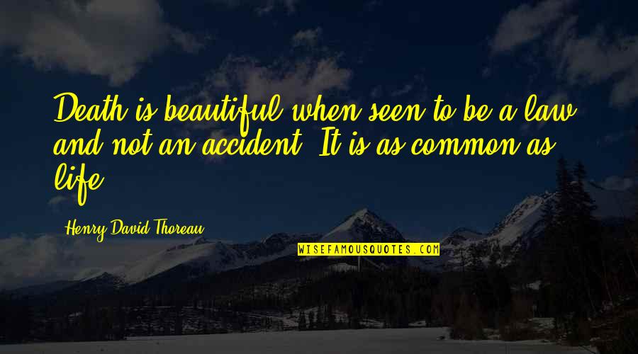 Life Accident Quotes By Henry David Thoreau: Death is beautiful when seen to be a