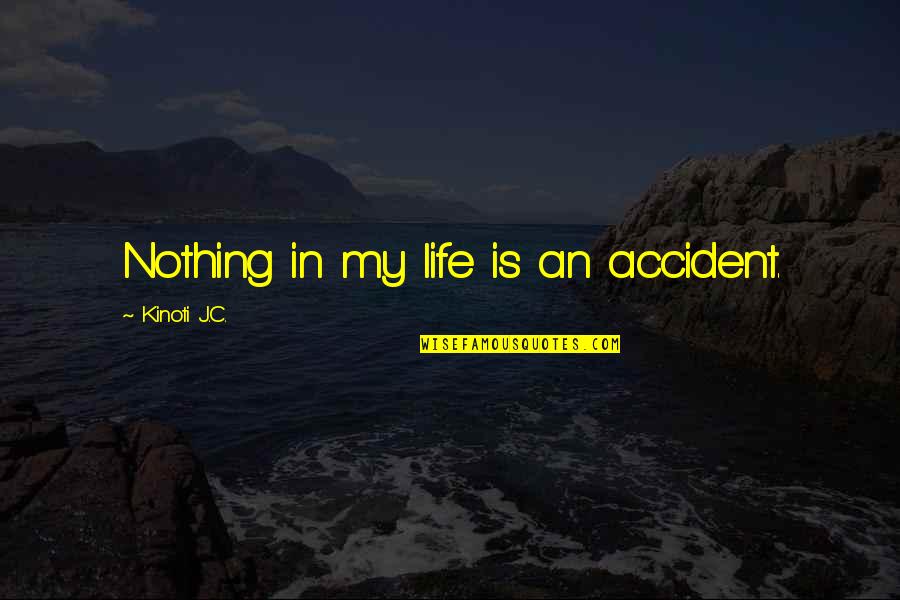 Life Accident Quotes By Kinoti J.C.: Nothing in my life is an accident.
