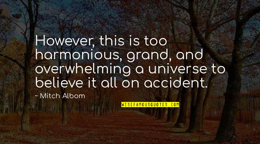Life Accident Quotes By Mitch Albom: However, this is too harmonious, grand, and overwhelming