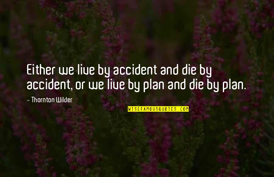 Life Accident Quotes By Thornton Wilder: Either we live by accident and die by