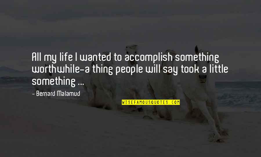 Life Accomplishment Quotes By Bernard Malamud: All my life I wanted to accomplish something