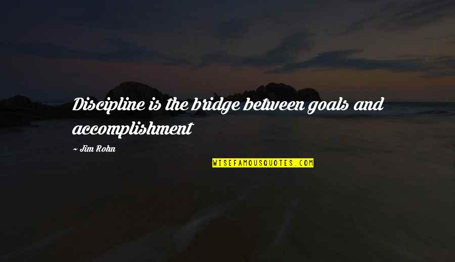 Life Accomplishment Quotes By Jim Rohn: Discipline is the bridge between goals and accomplishment