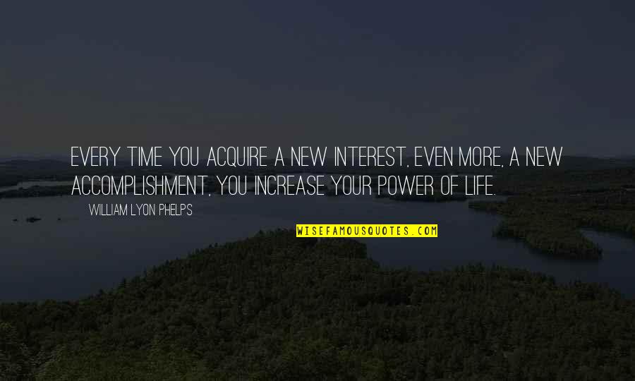 Life Accomplishment Quotes By William Lyon Phelps: Every time you acquire a new interest, even