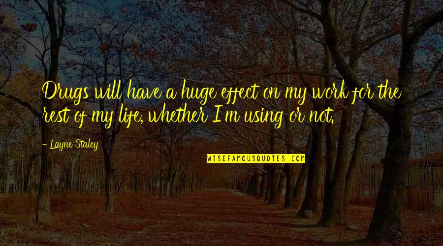Life Addiction Quotes By Layne Staley: Drugs will have a huge effect on my Life Addiction Quotes By Layne Staley: Drugs will have a huge effect on my