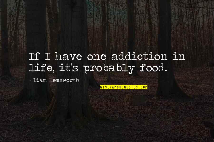 Life Addiction Quotes By Liam Hemsworth: If I have one addiction in life, it's Life Addiction Quotes By Liam Hemsworth: If I have one addiction in life, it's