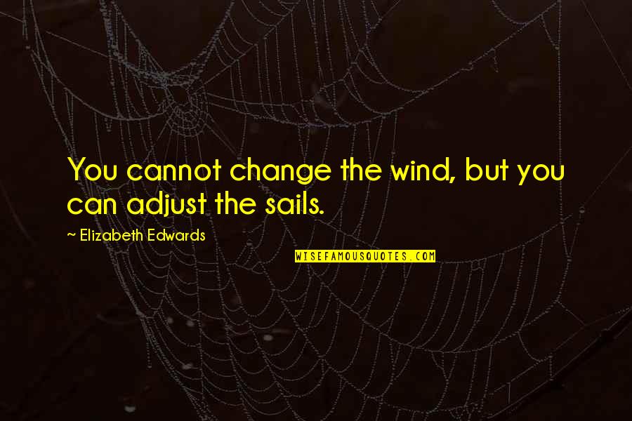 Life Adjust Quotes By Elizabeth Edwards: You cannot change the wind, but you can Life Adjust Quotes By Elizabeth Edwards: You cannot change the wind, but you can