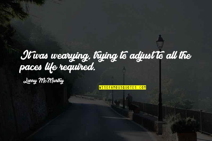 Life Adjust Quotes By Larry McMurtry: It was wearying, trying to adjust to all Life Adjust Quotes By Larry McMurtry: It was wearying, trying to adjust to all