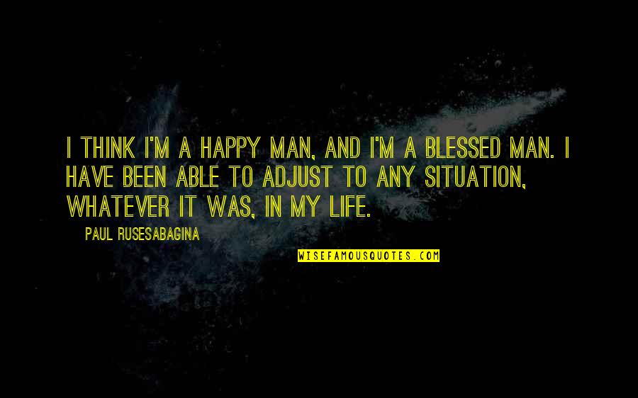 Life Adjust Quotes By Paul Rusesabagina: I think I'm a happy man, and I'm Life Adjust Quotes By Paul Rusesabagina: I think I'm a happy man, and I'm