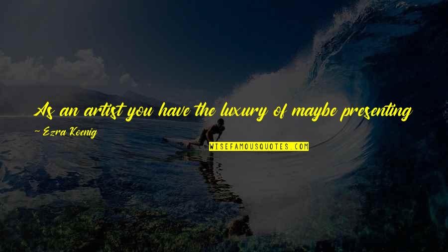 Life Adjustment Quotes By Ezra Koenig: As an artist you have the luxury of