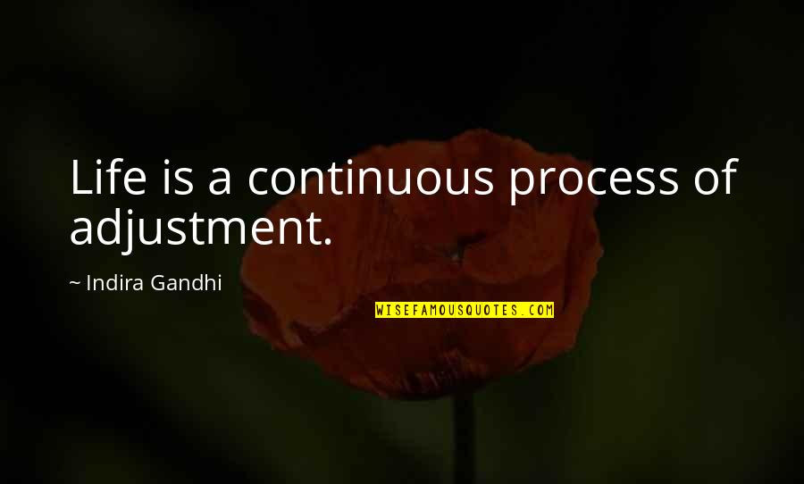 Life Adjustment Quotes By Indira Gandhi: Life is a continuous process of adjustment. Life Adjustment Quotes By Indira Gandhi: Life is a continuous process of adjustment.