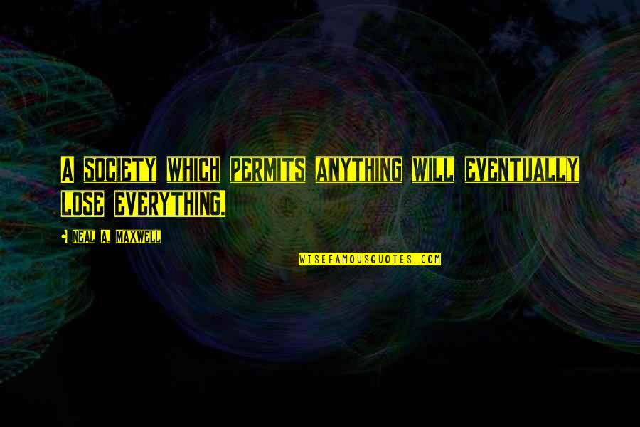 Life Admin Quotes By Neal A. Maxwell: A society which permits anything will eventually lose Life Admin Quotes By Neal A. Maxwell: A society which permits anything will eventually lose