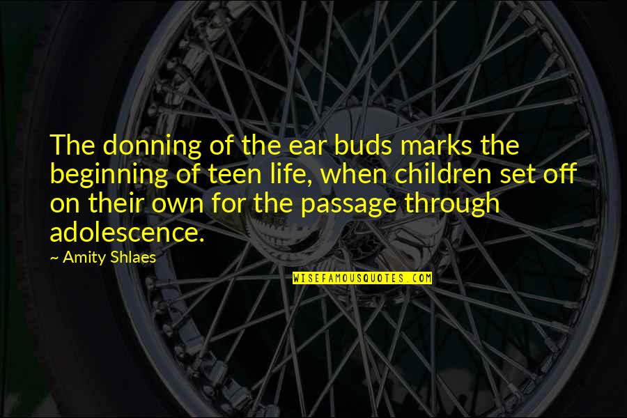 Life Adolescence Quotes By Amity Shlaes: The donning of the ear buds marks the