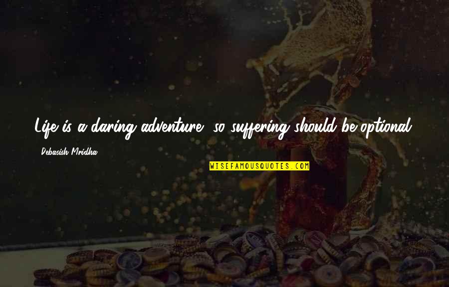 Life Adventure Love Quotes By Debasish Mridha: Life is a daring adventure, so suffering should