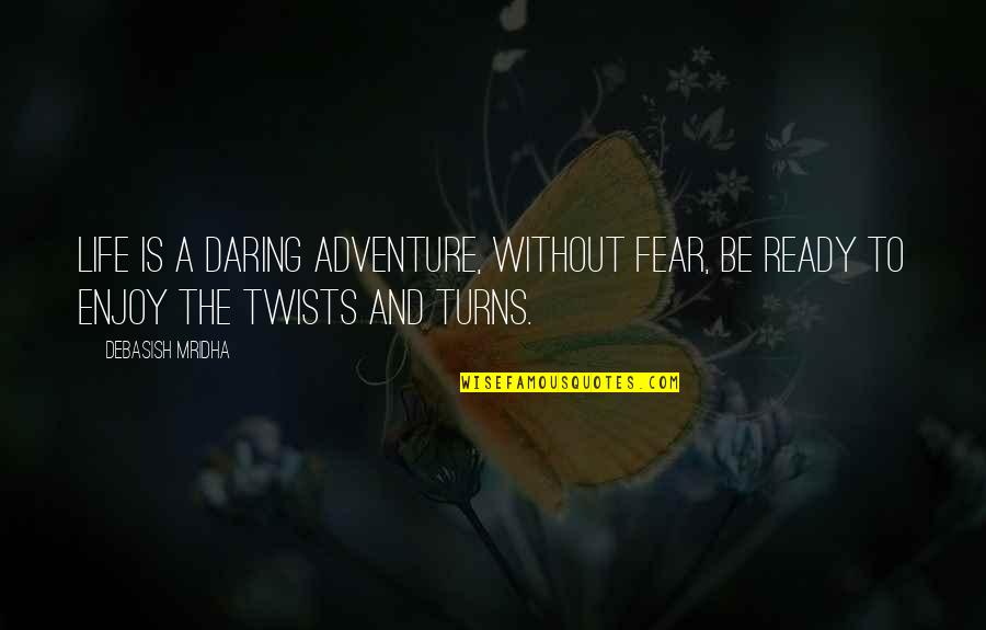 Life Adventure Love Quotes By Debasish Mridha: Life is a daring adventure, without fear, be