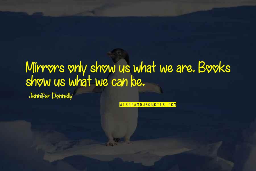 Life Adventures Await Quotes By Jennifer Donnelly: Mirrors only show us what we are. Books Life Adventures Await Quotes By Jennifer Donnelly: Mirrors only show us what we are. Books