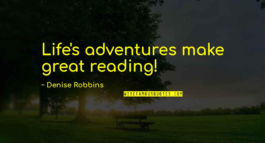 Life Adventures Quotes By Denise Robbins: Life's adventures make great reading!