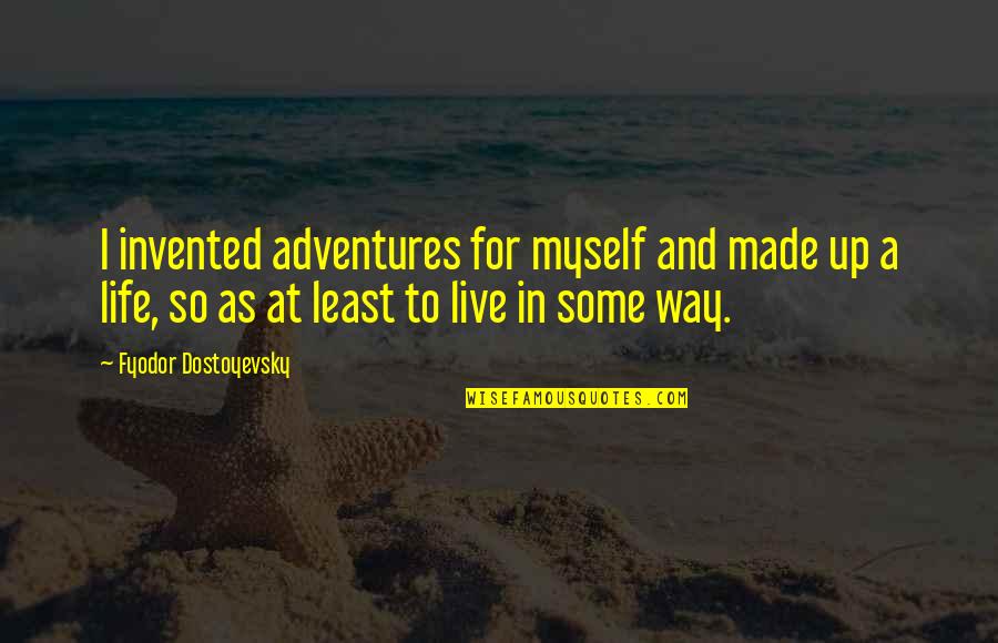Life Adventures Quotes By Fyodor Dostoyevsky: I invented adventures for myself and made up