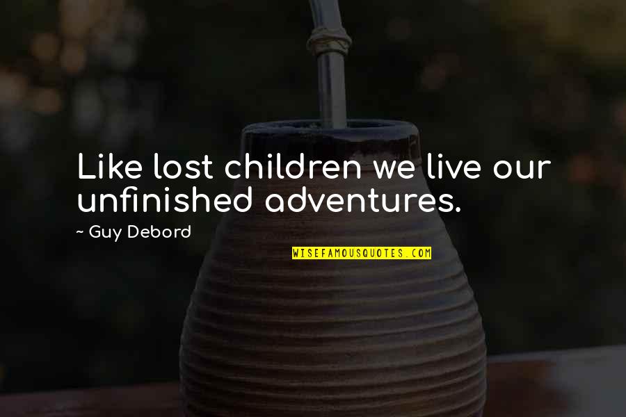 Life Adventures Quotes By Guy Debord: Like lost children we live our unfinished adventures.