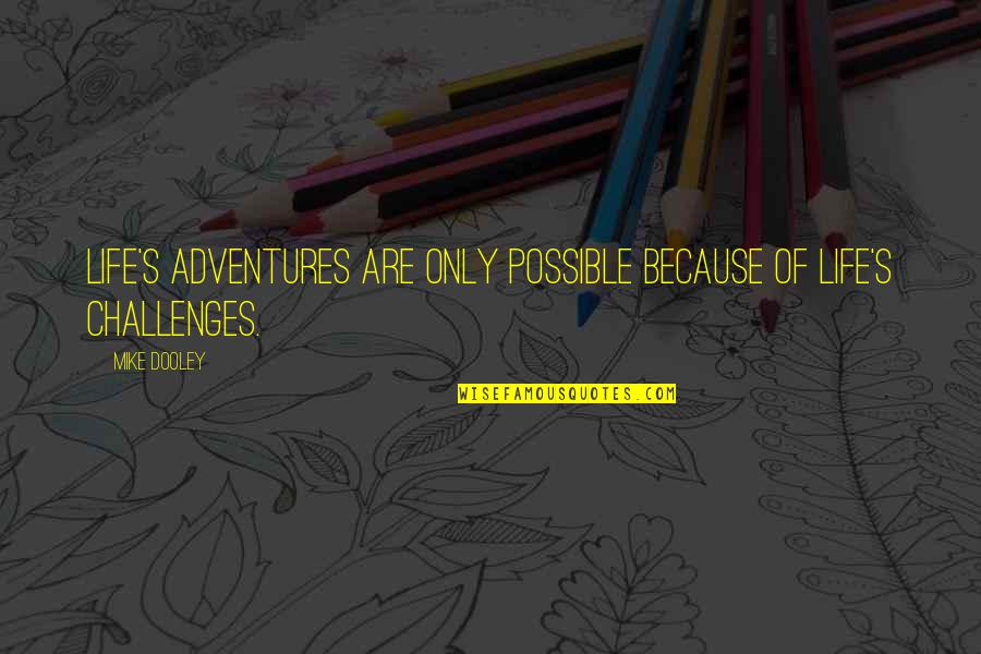 Life Adventures Quotes By Mike Dooley: Life's adventures are only possible because of life's