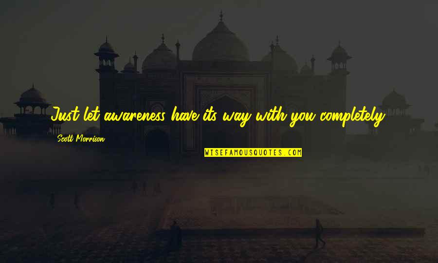 Life Advice Songs Quotes By Scott Morrison: Just let awareness have its way with you Life Advice Songs Quotes By Scott Morrison: Just let awareness have its way with you